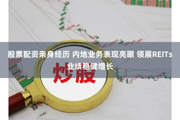 股票配资亲身经历 内地业务表现亮眼 领展REITs业绩稳健增长